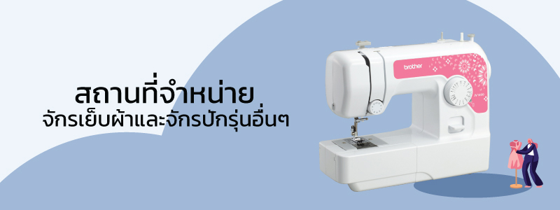สถานที่จำหน่ายจักรเย็บผ้าบราเดอร์ รุ่นอื่นๆ